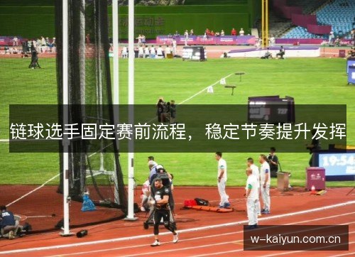 链球选手固定赛前流程，稳定节奏提升发挥
