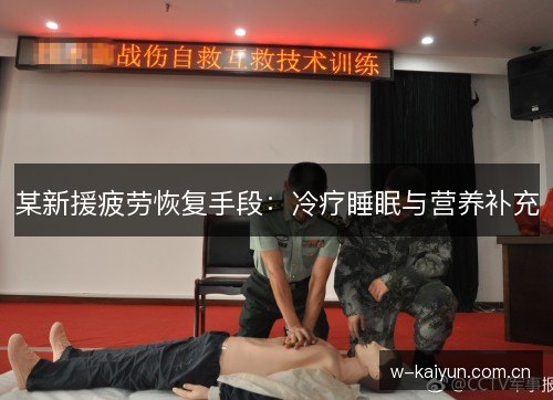 某新援疲劳恢复手段：冷疗睡眠与营养补充